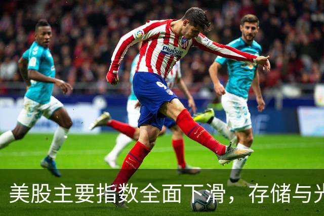 美股主要指数全面下滑，存储与光通信行业表现亮眼